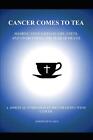 Cancer Comes to Tea: SHARING THOUGHTS ON LIFE, FAITH AND OVERCOMING THE FEAR OF 