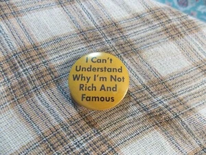 Vintage I CANT UNDERSTAND WHY IM NOT RICH & FAMOUS Button Pin Collector 1 3/4" - Picture 1 of 3