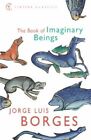 The Book Of Imaginary Beings Vintage Classics By Jorge Luis Borges Paperback