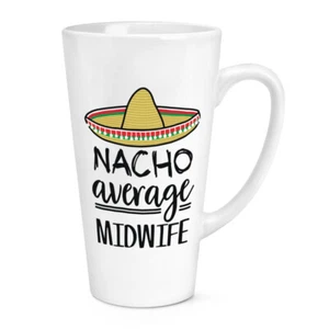 Nacho Average Midwife 17oz Large Latte Mug Cup Best Hospital Funny Awesome - Picture 1 of 1