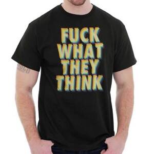 F**k What They Think Funny Sarcastic Rebel Adult Short Sleeve Crewneck Tee