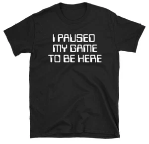 I Paused My Game To Be Here T-shirt Funny RPG FTS Gamer Video Gaming Tee Shirt - Picture 1 of 8