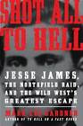 Shot All to Hell: Jesse James, the Northfield Raid, and the Wild West's G - GOOD