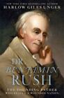 Dr. Benjamin Rush: The Founding Father Who Healed a Wounded Nation Unger, Harlow