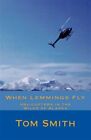 When Lemmings Fly: Helicopters in the Wilds of Alaska by Smith, Thomas L., Li...