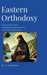 Eastern Orthodoxy: A Journey From Presuppositionalism to Christian Mys Hardcover - Picture 1 of 1