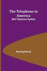 The Telephone in America: Bell Telephone System by Anonymous Paperback Book