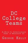 DC College Teams: A Guide to Intercollegiate Teams in Washington DC by George Ke