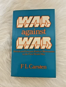 F L CARSTEN / War Against War British and German Radical Movements 1st ed 1982 - Imagen 1 de 10