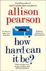 How Hard Can It Be? by Allison Pearson (Paperback) New Book