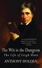 The Wit In The Dungeon: The Life of Leigh Hunt by Anthony Holden (English) Paper