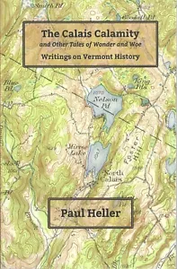 The Calais Calamity - Writings on Vermont History by Paul Heller - Picture 1 of 1