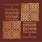 The Book Of Upside Down Thinking: a magical & unexpecte - Hardback NEW Patten, B