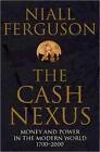 The Cash Nexus: Money and Politics in Modern History, 1700-2000 by Niall Ferguso