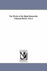 The Works Of The Right Honorable Edmund Burke.: By Michigan Historical Reprin...