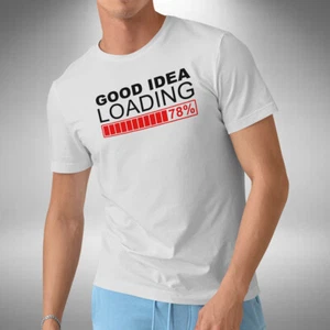Good Idea Loading T-Shirt Funny Novelty Father's Birthday Day Christmas Gift - Picture 1 of 6
