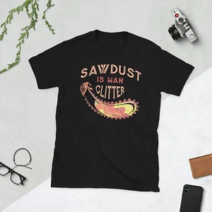 Sawdust Is Man Glitter Woodworking Handyman Carpenter T Shirt - Picture 1 of 6