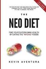 Neo Diet Find Your Superhuman Health By Eating The Wrong Foods 9781957602011