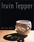 Irvin Tepper : Vie Avec The Cup: A 25-Year Survey: When Tasses Spe