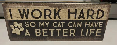 Primitives by Kathy Box Sign ~ I Work Hard So My Cat Can Have A Better Life ~ - Image 1 of 4