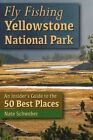 Fly Fishing Yellowstone National Park : An Insider's Guide to the 50 Best Pla...