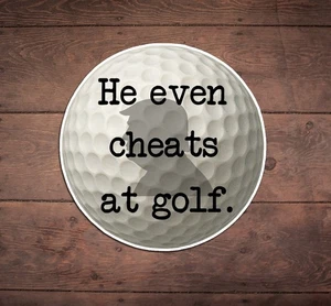 He Even Cheats at Golf, Die Cut Sticker, Funny, Liberal, FDT, Anti Trump - Picture 1 of 2