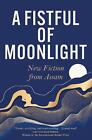 A Fistful of Moonlight: New Fiction from Assam by Various authors Paperback Book