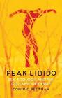Peak Libido: Sex, Ecology, and the Collapse of Desire by Dominic Pettman (Englis