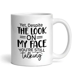 Yet Despite The Look On My Face You're Still Talking #3 - Funny Sarcastic Mug - Picture 1 of 4