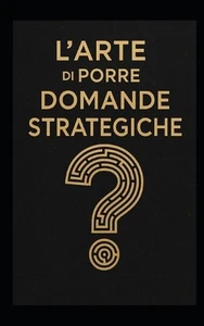 L'Arte Di Porre Domande Strategiche: Strumenti di leadership, problem solving e  - Picture 1 of 1