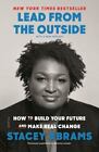 Lead from the Outside : How to Build Your Future and Make Real Change by Stacey