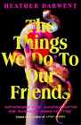 Heather Darwent The Things We Do To Our Friends (Relié)