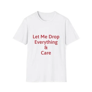 Let Me Drop Everything & Care Unisex Softstyle T-Shirt, Freizeitshirt, Geschenk […] - Bild 1 von 41