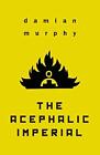 The Acephalic Imperial By Damian Murphy - New Copy - 9781645250456
