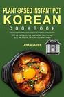 Plant-Based Instant Pot Korean Cookbook by Lena Agarwe Hardcover Book