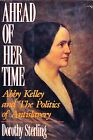 Ahead Of Her Time : Abby Kelley And The Politics Of Antislavery By Dorothy Sterl