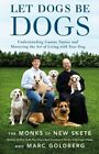 Let Dogs Be Dogs: Understanding Canine Nature And Mastering The Art Of Living