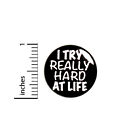 I Try Really Hard At Life Pin Button Backpack Positive Pin-back 1" Gift 93-13
