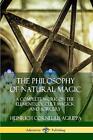 The Philosophy Of Natural Magic: A Complete Work On The Elements, Occult Magick
