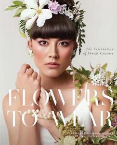 Flowers to Wear: The Fascination of Floral Couture by Julia Marie Schmitt (Engli
