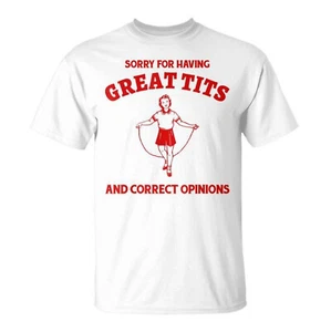 Sorry For Having Great Tits And Correct Opinions T-Shirt, Funny Feminism T Shirt - Picture 1 of 4