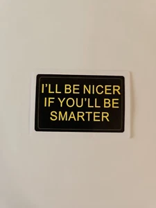 I'll Be Nicer If You'll Be Smarter! Funny Laptop Sticker / Hardhat Decal - Picture 1 of 3