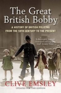 The Great British Bobby: A history of British policing from 1829 to the presen,