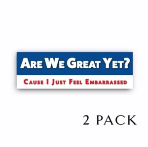 Are We Great Yet? I Just Feel Embarrassed - Anti Trump Bumper Stickers 9" 2 PACK - Picture 1 of 1
