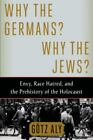 Why The Germans? Why The Jews?: Envy, Race Hatred, And The Prehistory Of The Hol