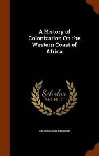 A History of Colonization On the Western Coast of Africa by Archibald Alexander 