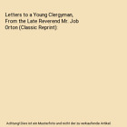 Letters To A Young Clergyman, From The Late Reverend Mr. Job Orton (Classic Repr