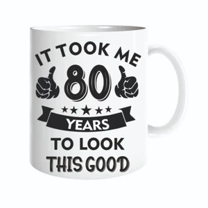 It Took Me 80 Years To Look This Good White Ceramic Tea Coffee Mug Birthday Gift - Picture 1 of 8