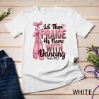 Ballerina Let Them Praise His Name With Dancing Bible Verse Unisex T-shirt