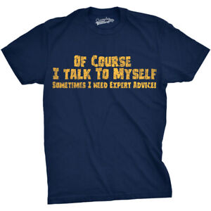 Mens Of Course I Talk to Myself Sometimes I Need Expert Advice Funny Sarcasm T